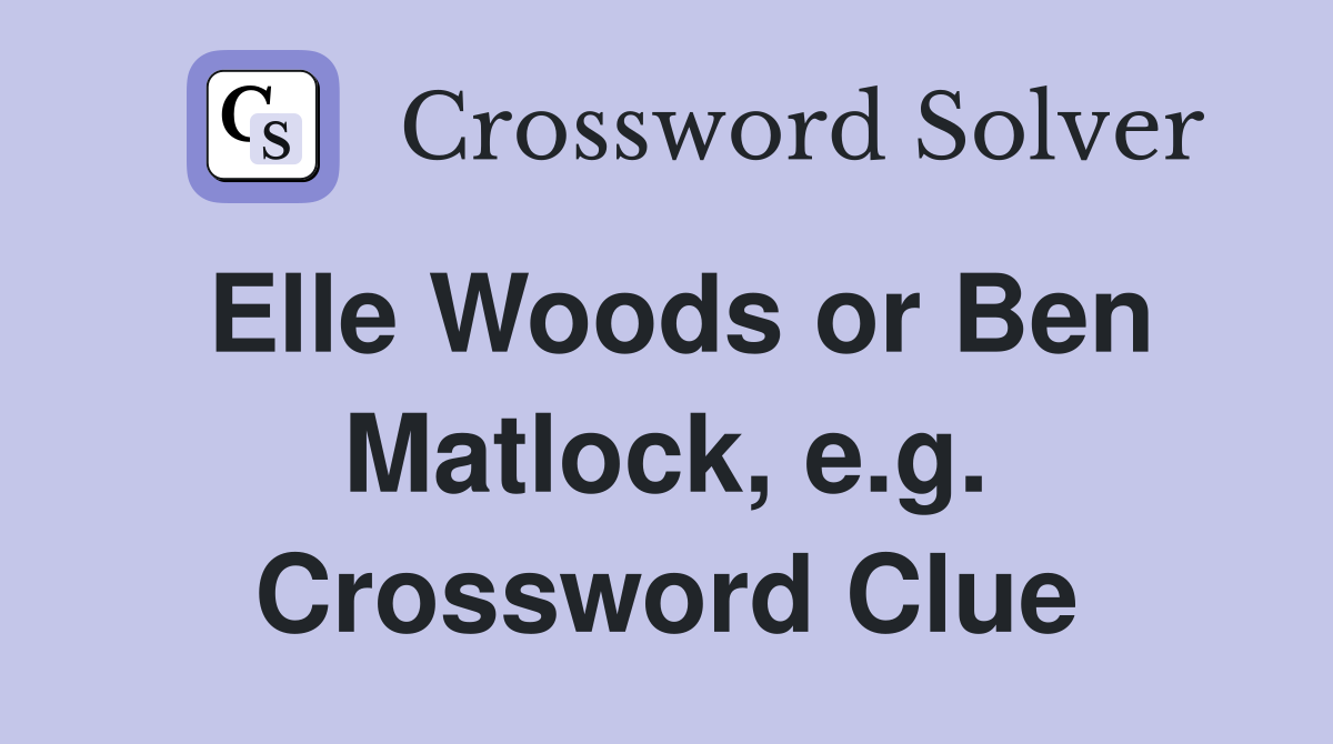 Elle Woods or Ben Matlock, e.g. Crossword Clue