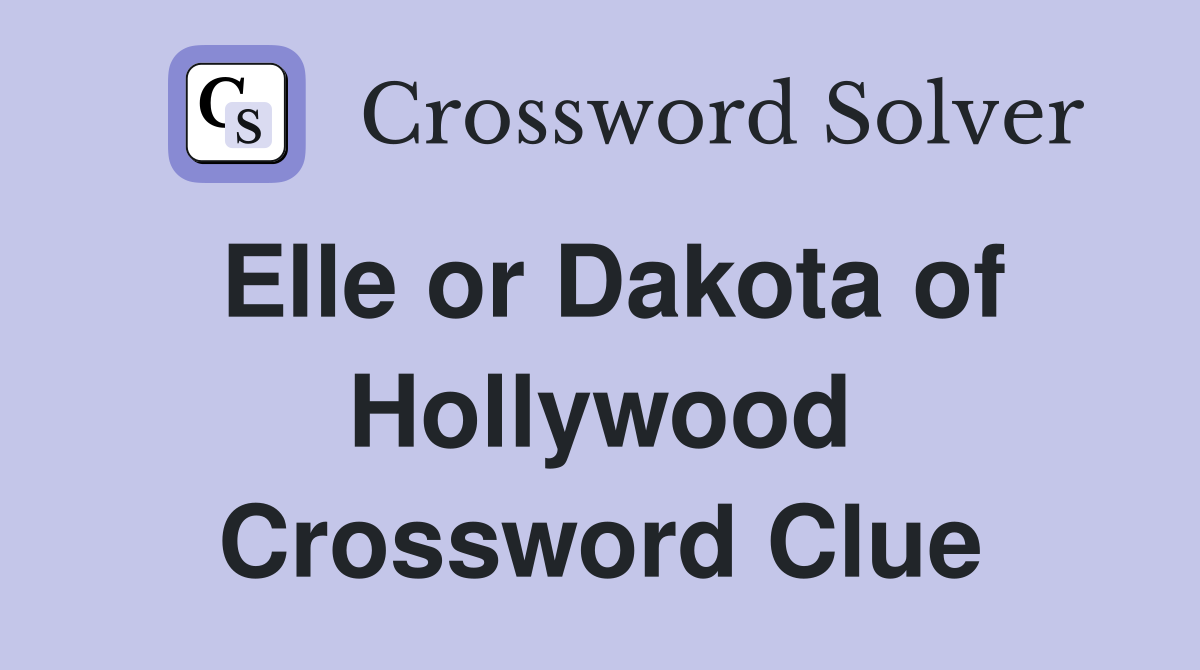 Elle or Dakota of Hollywood Crossword Clue