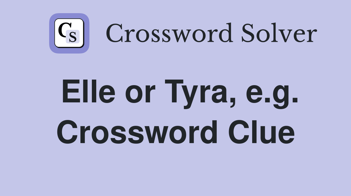 Elle or Tyra, e.g. Crossword Clue