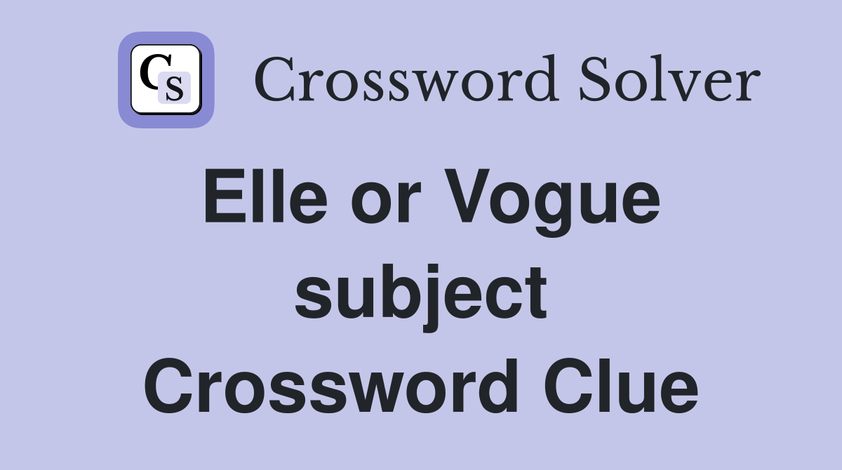 Elle or Vogue subject Crossword Clue