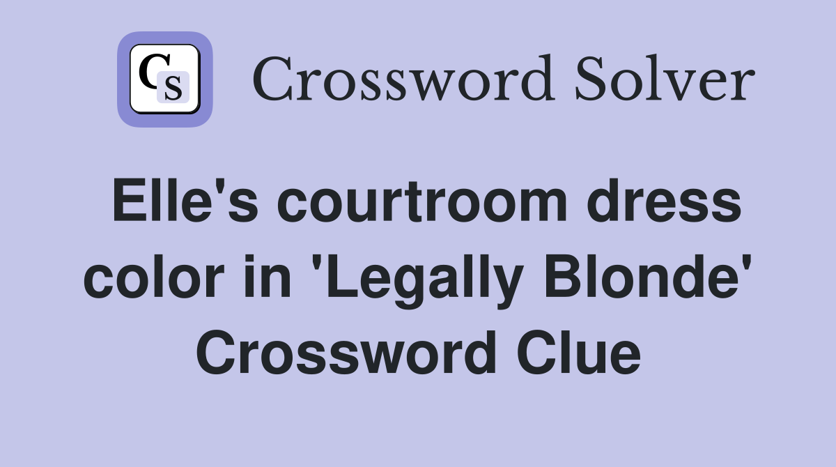 Elle's courtroom dress color in 'Legally Blonde' Crossword Clue
