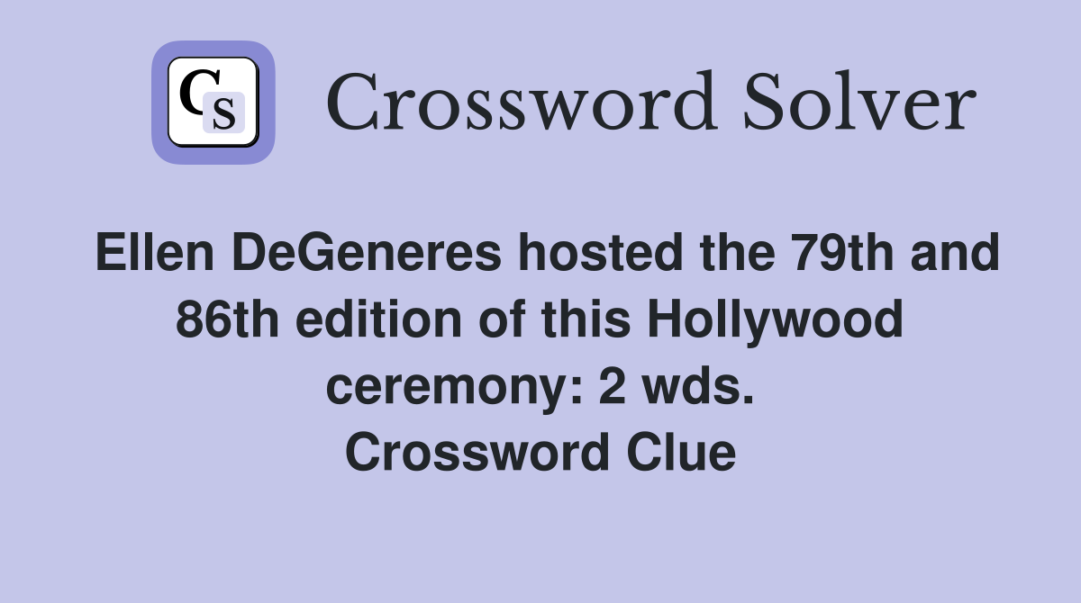 Ellen DeGeneres hosted the 79th and 86th edition of this Hollywood ceremony: 2 wds. Crossword Clue