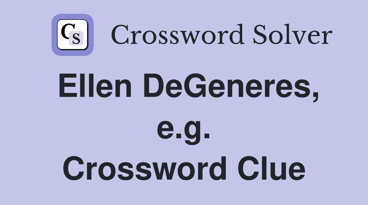 Ellen DeGeneres, e.g. Crossword Clue