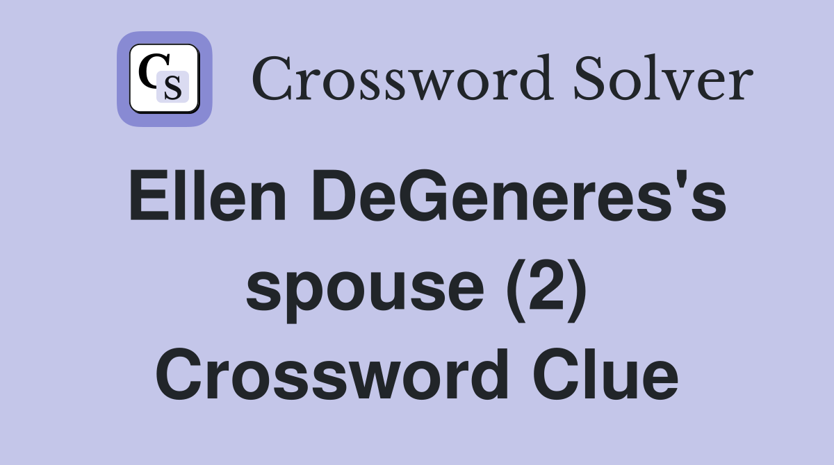 Ellen DeGeneres's spouse (2) Crossword Clue