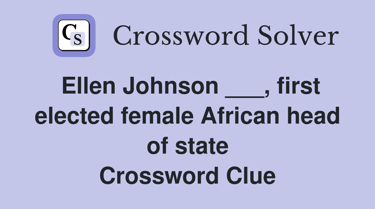 Ellen Johnson ___, first elected female African head of state Crossword Clue