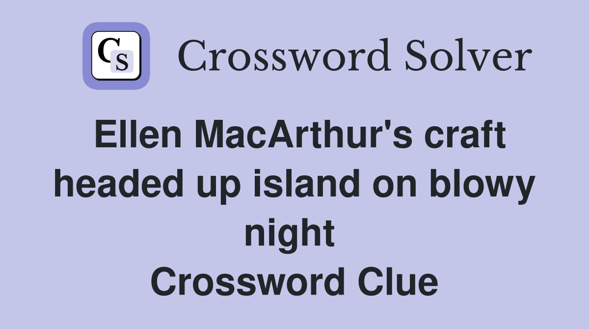 Ellen MacArthur's craft headed up island on blowy night  Crossword Clue
