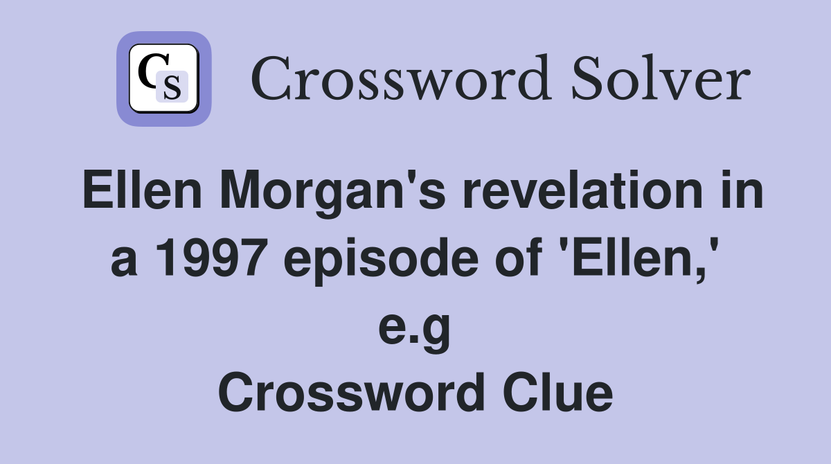Ellen Morgan's revelation in a 1997 episode of 'Ellen,' e.g Crossword Clue