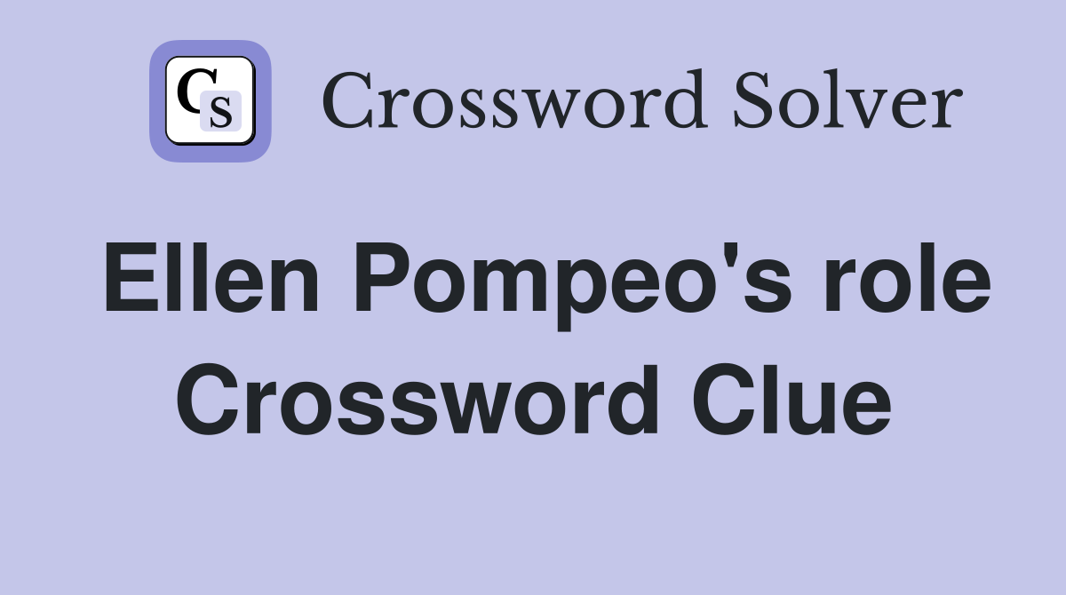 Ellen Pompeo's role Crossword Clue