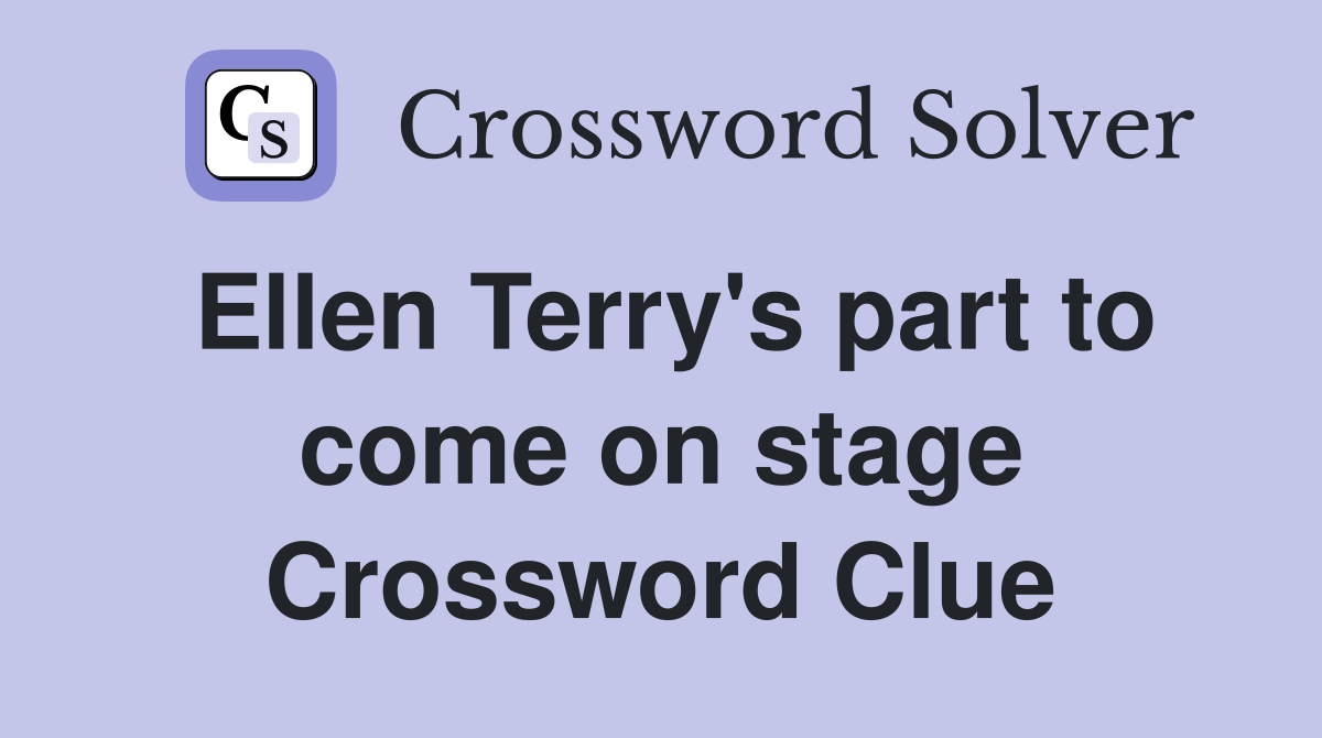 Ellen Terry's part to come on stage Crossword Clue