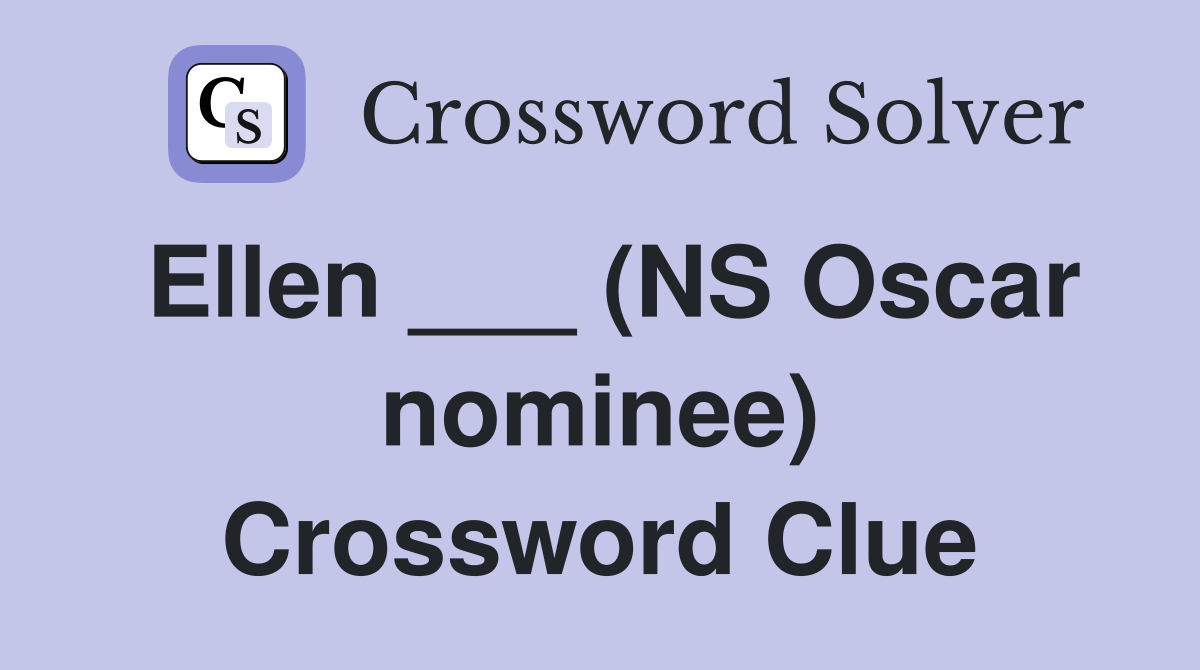 Ellen ___ (NS Oscar nominee) Crossword Clue