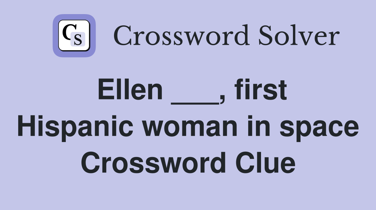 Ellen ___, first Hispanic woman in space Crossword Clue