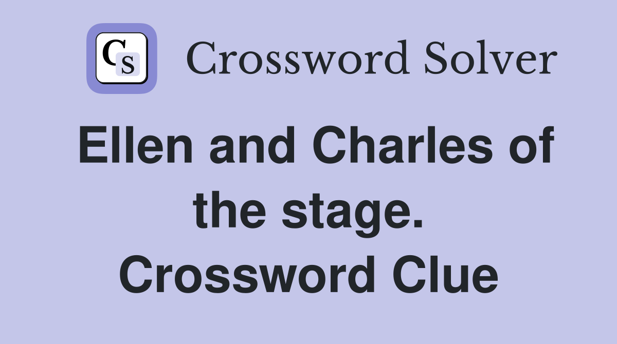 Ellen and Charles of the stage. Crossword Clue