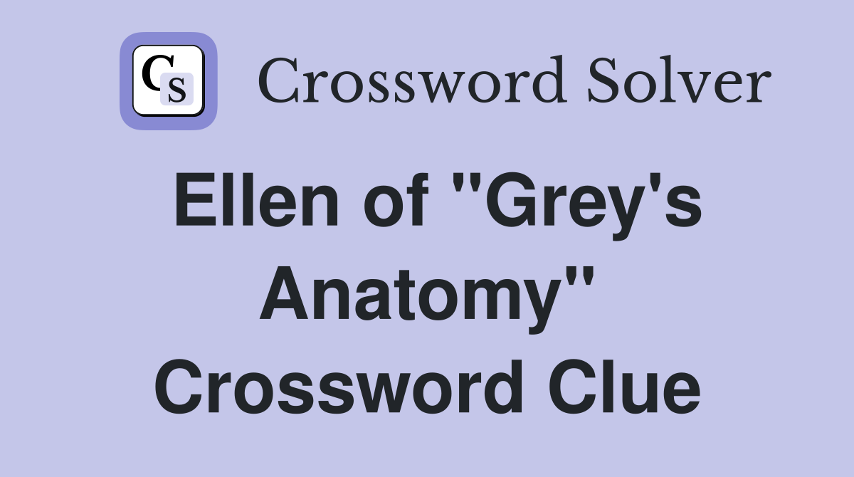 Ellen of "Grey's Anatomy" Crossword Clue