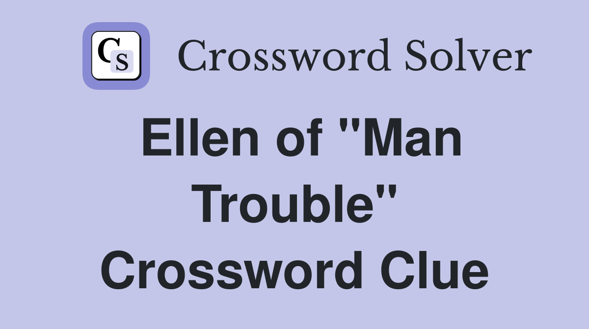 Ellen of "Man Trouble" Crossword Clue