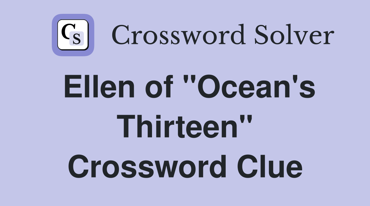 Ellen of "Ocean's Thirteen" Crossword Clue