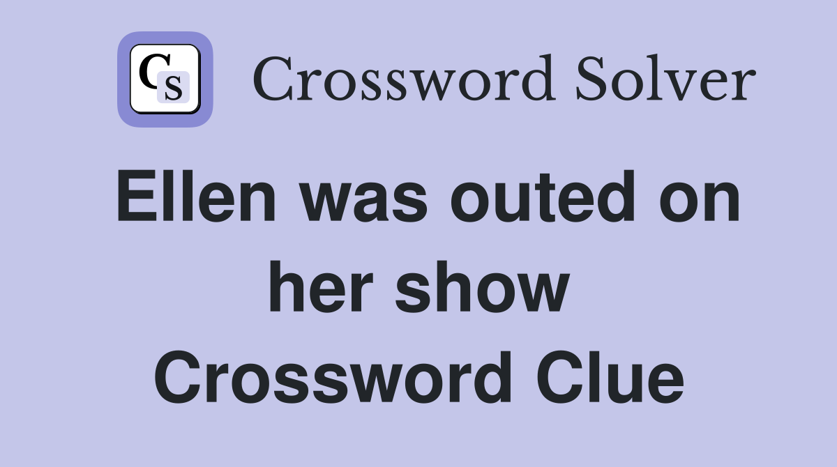 Ellen was outed on her show Crossword Clue