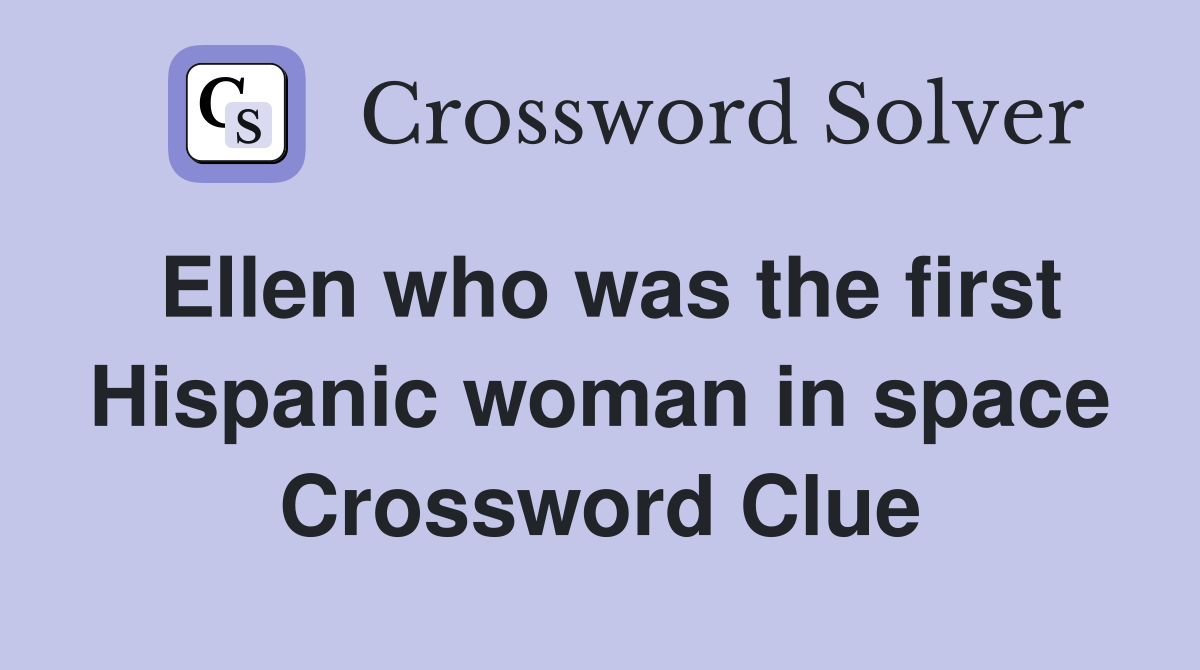 Ellen who was the first Hispanic woman in space Crossword Clue