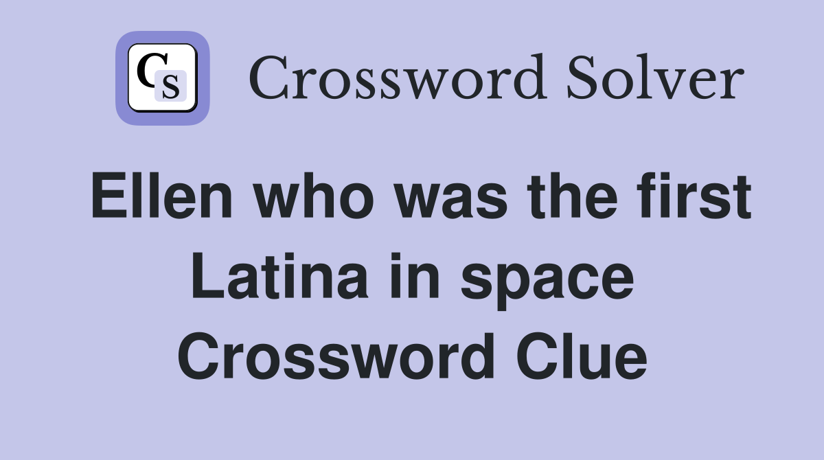 Ellen who was the first Latina in space Crossword Clue