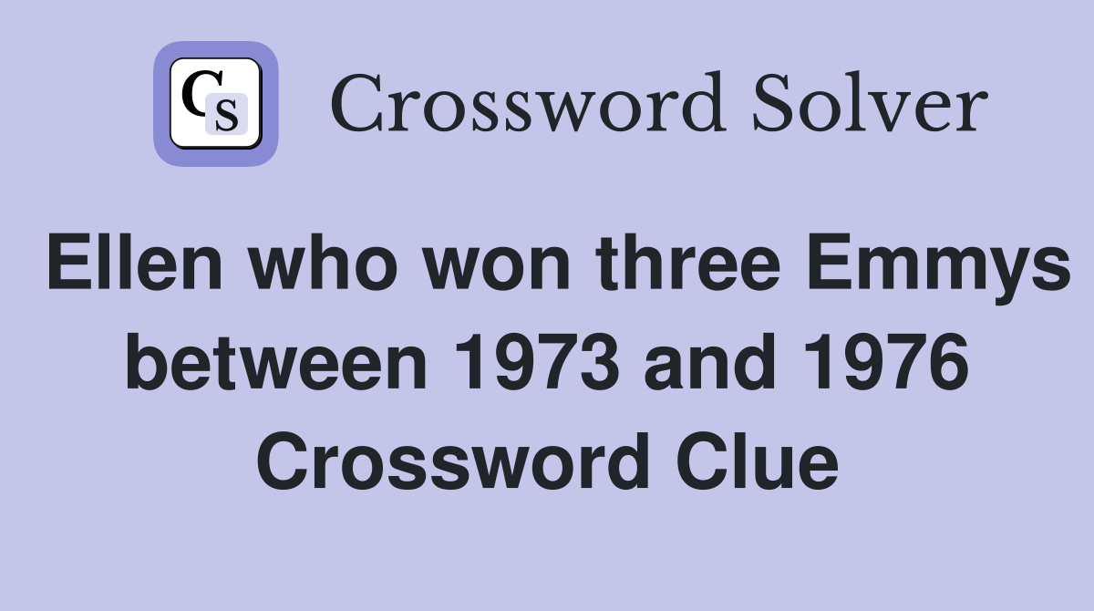 Ellen who won three Emmys between 1973 and 1976 Crossword Clue