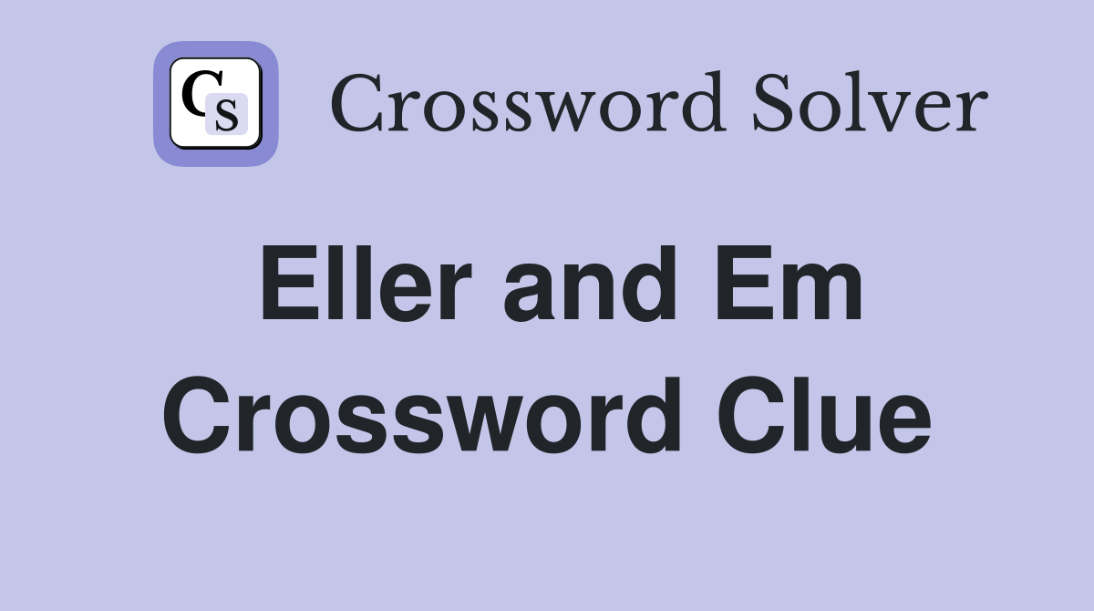Eller and Em Crossword Clue