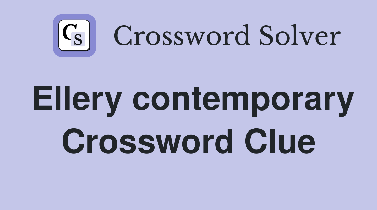 Ellery contemporary Crossword Clue