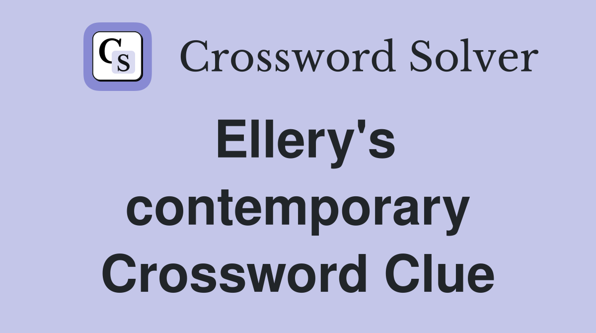 Ellery's contemporary Crossword Clue