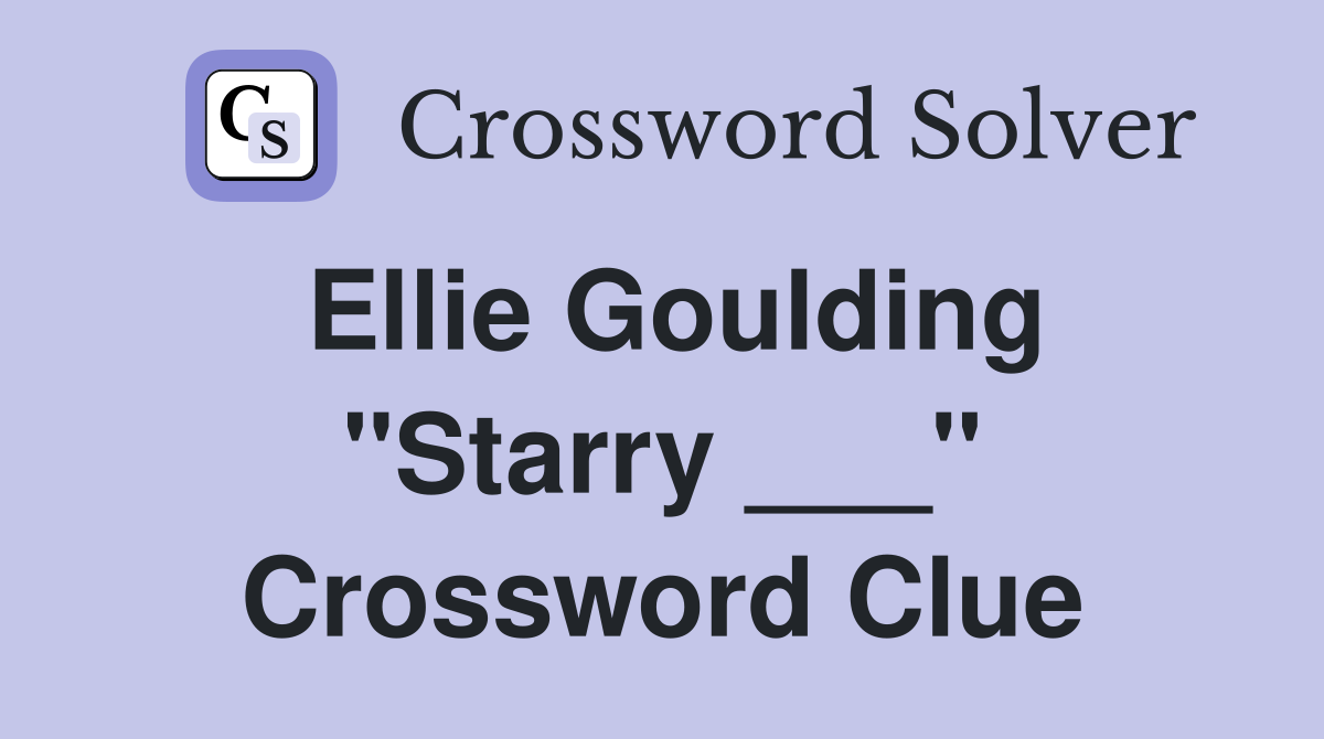 Ellie Goulding "Starry ___" Crossword Clue