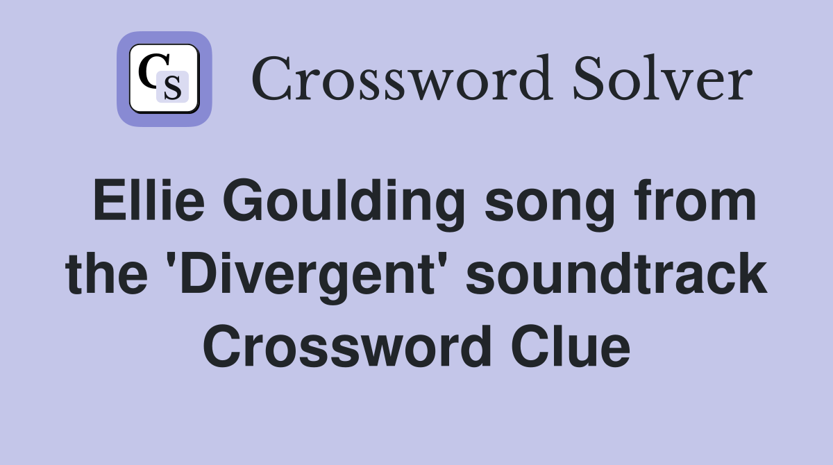 Ellie Goulding song from the 'Divergent' soundtrack Crossword Clue
