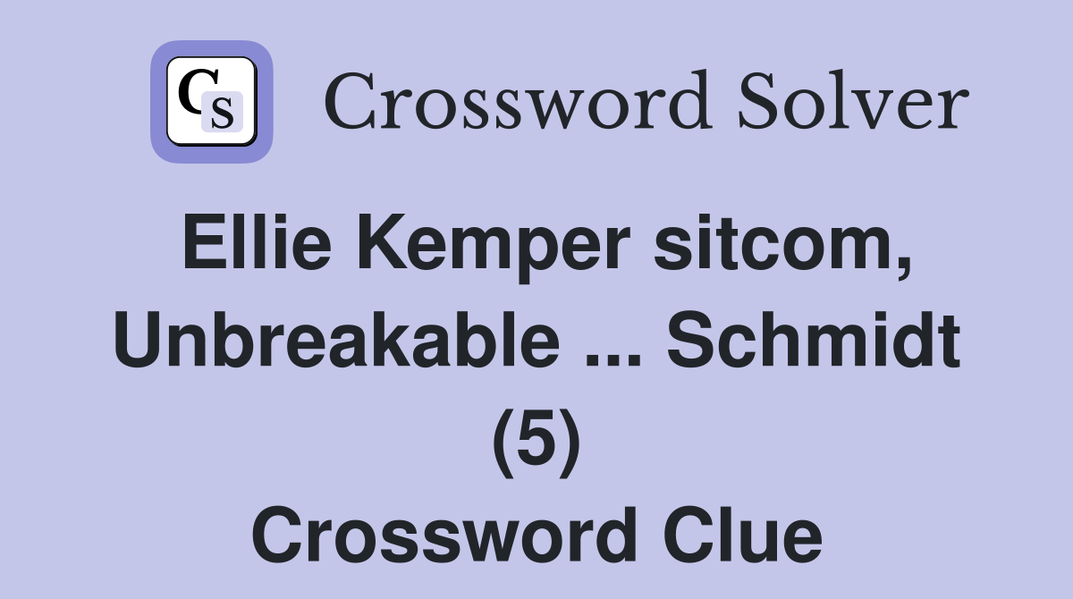 Ellie Kemper sitcom, Unbreakable ... Schmidt (5) Crossword Clue