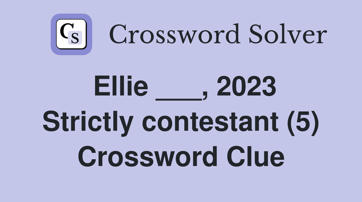 Ellie ___, 2023 Strictly contestant (5) Crossword Clue