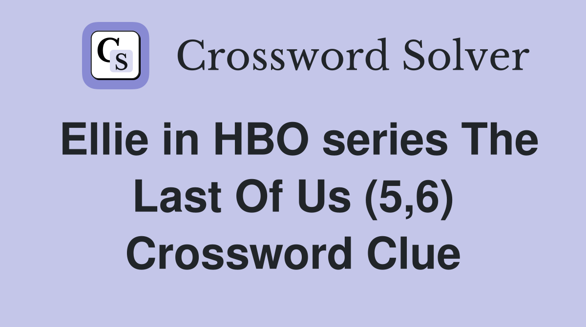 Ellie in HBO series The Last Of Us (5,6) Crossword Clue