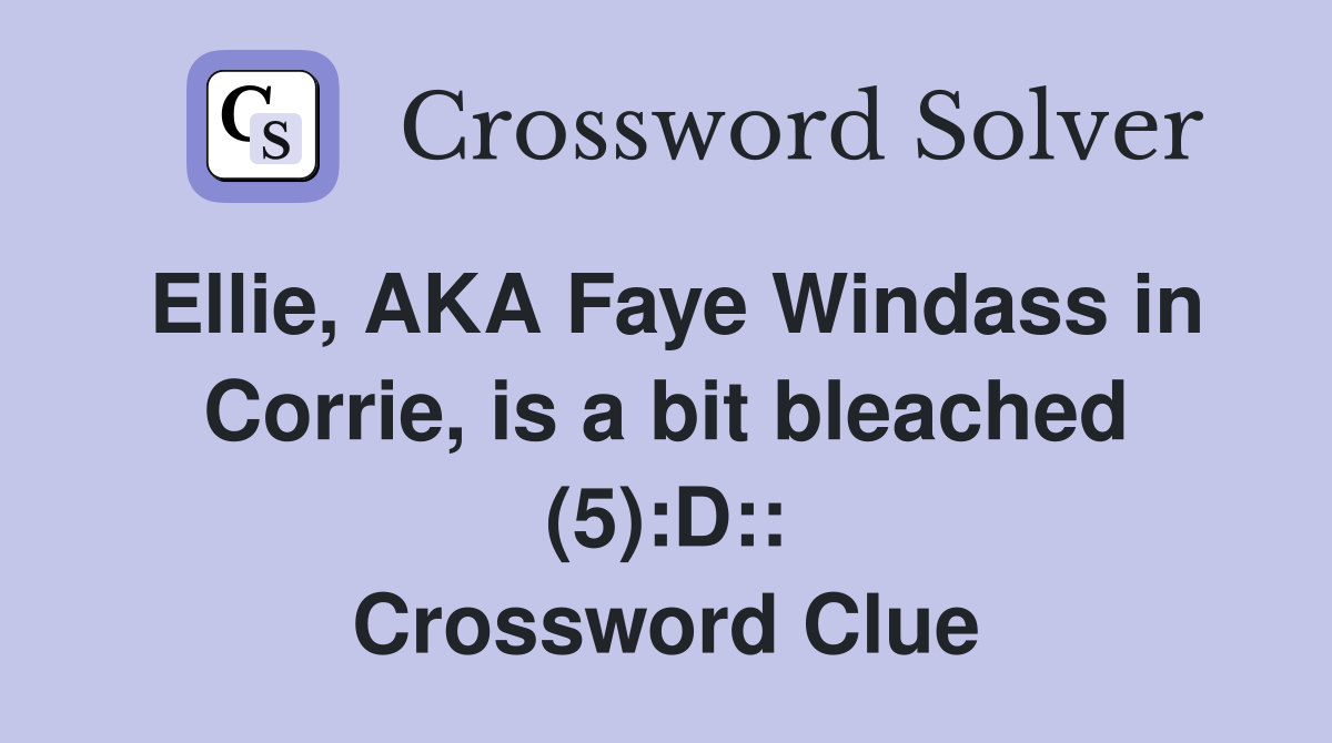 Ellie, AKA Faye Windass in Corrie, is a bit bleached (5):D:: Crossword Clue