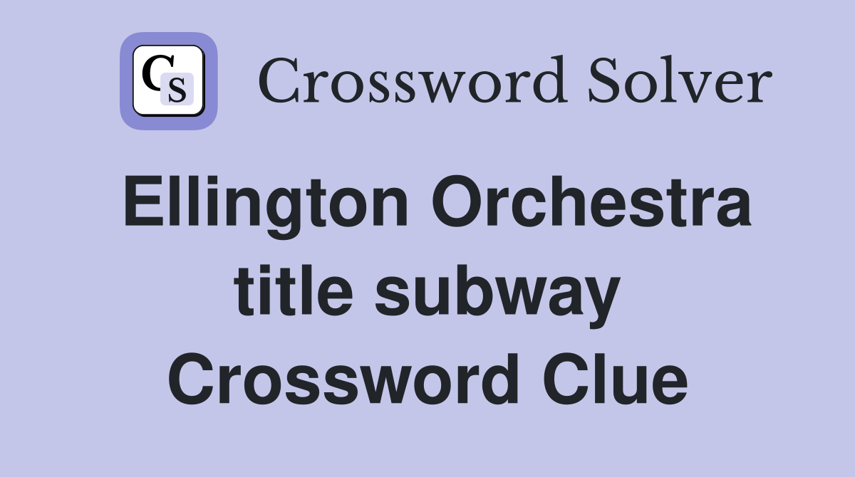 Ellington Orchestra title subway Crossword Clue