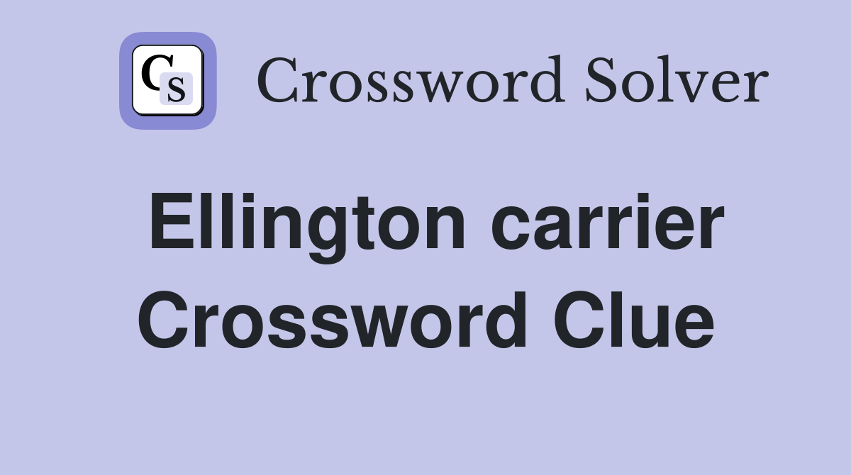 Ellington carrier Crossword Clue