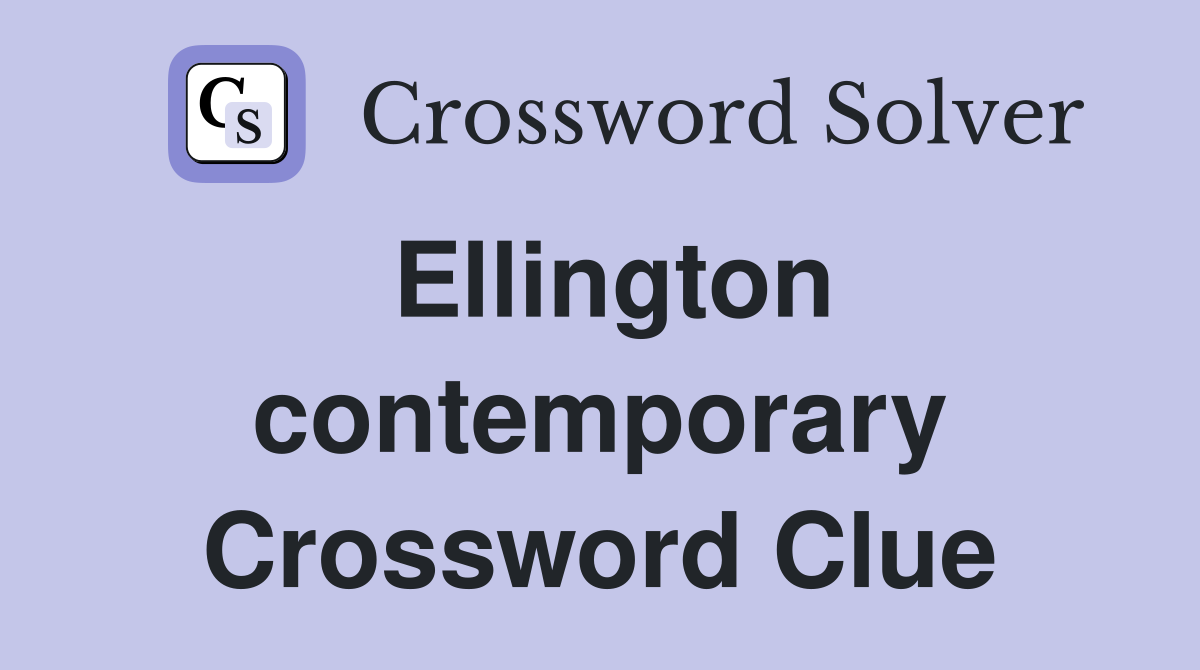 Ellington contemporary Crossword Clue