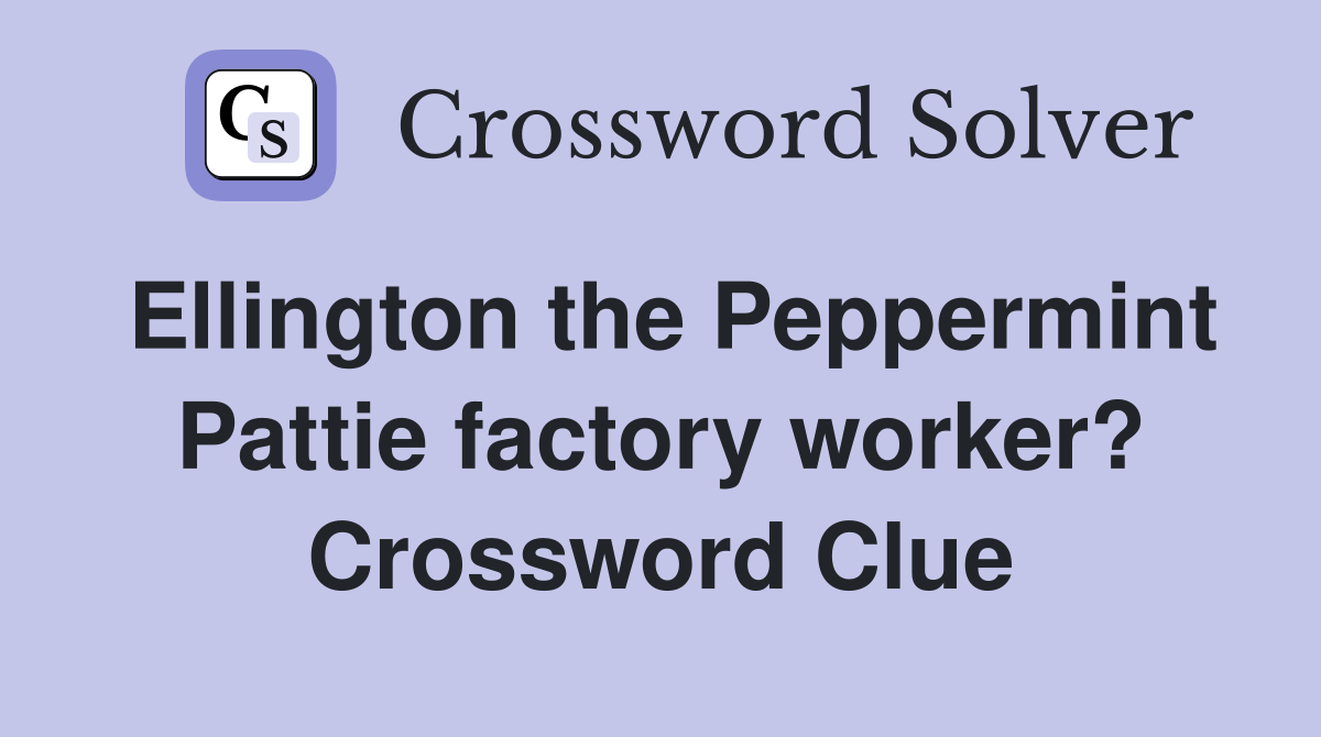 Ellington the Peppermint Pattie factory worker? Crossword Clue