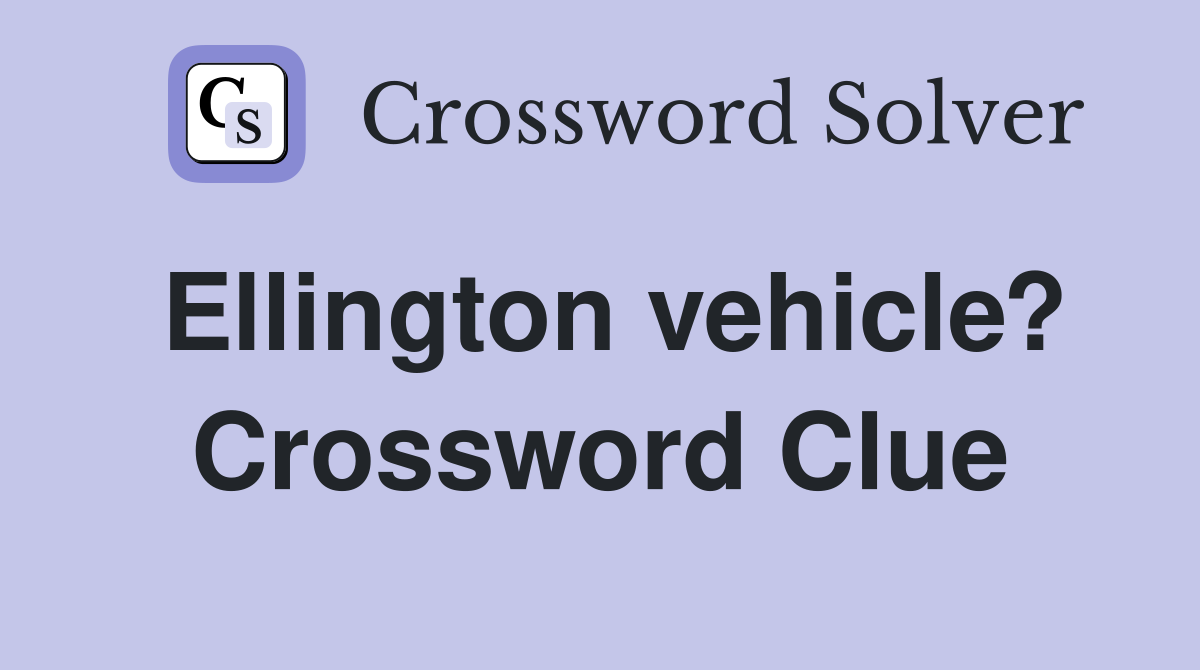 Ellington vehicle? Crossword Clue