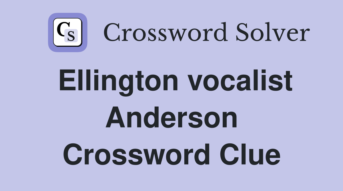 Ellington vocalist Anderson Crossword Clue