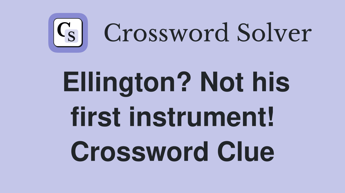 Ellington? Not his first instrument! Crossword Clue