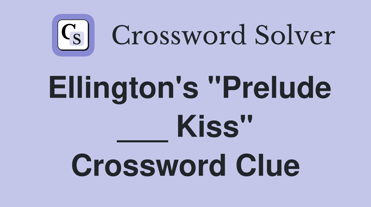 Ellington's "Prelude ___ Kiss" Crossword Clue