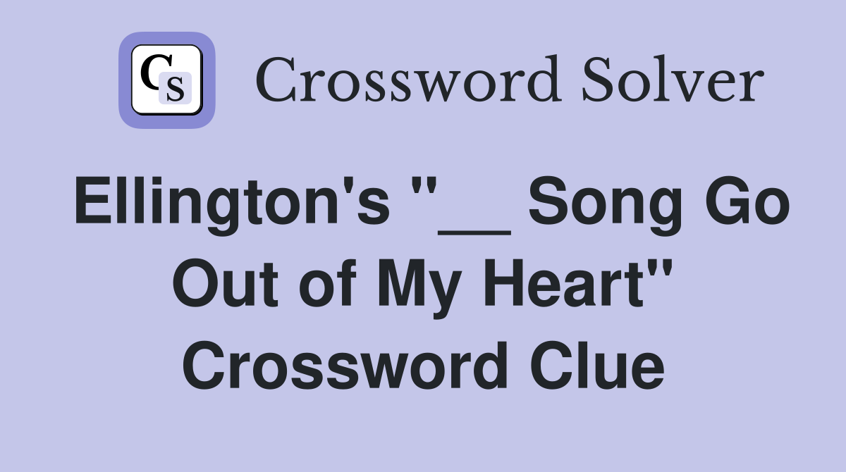 Ellington's "__ Song Go Out of My Heart" Crossword Clue