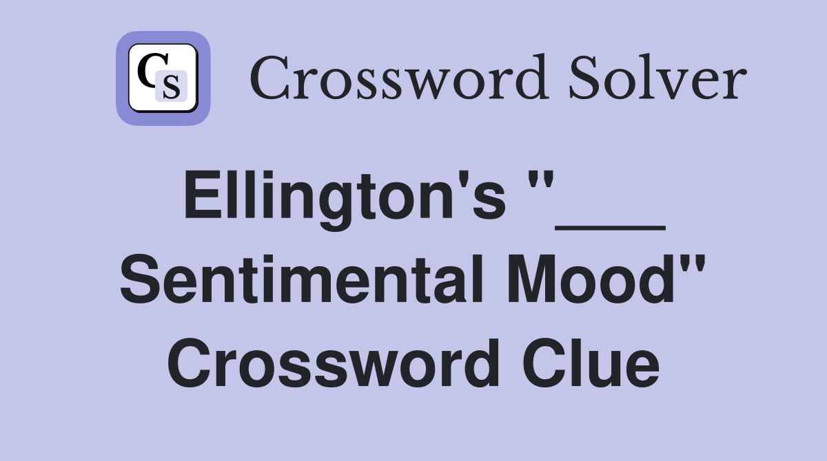 Ellington's "___ Sentimental Mood" Crossword Clue