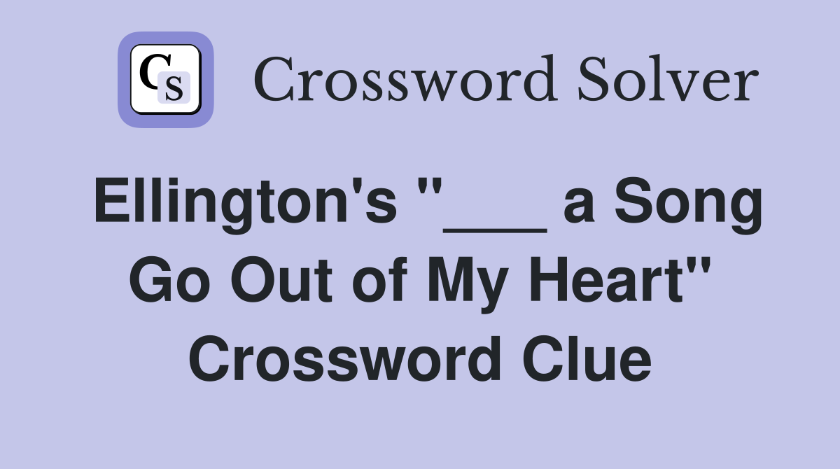Ellington's "___ a Song Go Out of My Heart" Crossword Clue