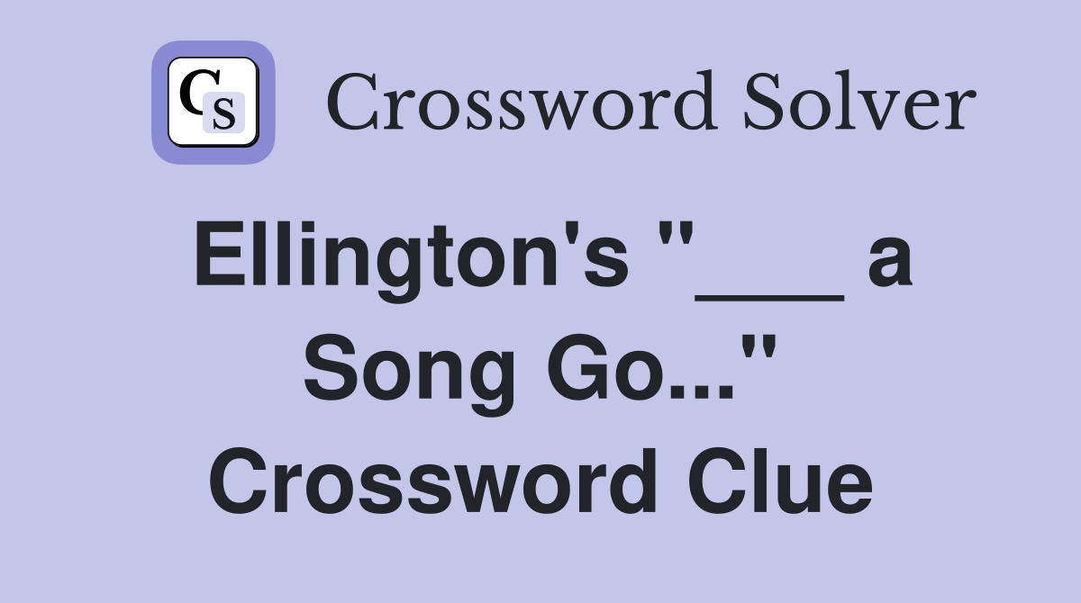 Ellington's "___ a Song Go..." Crossword Clue