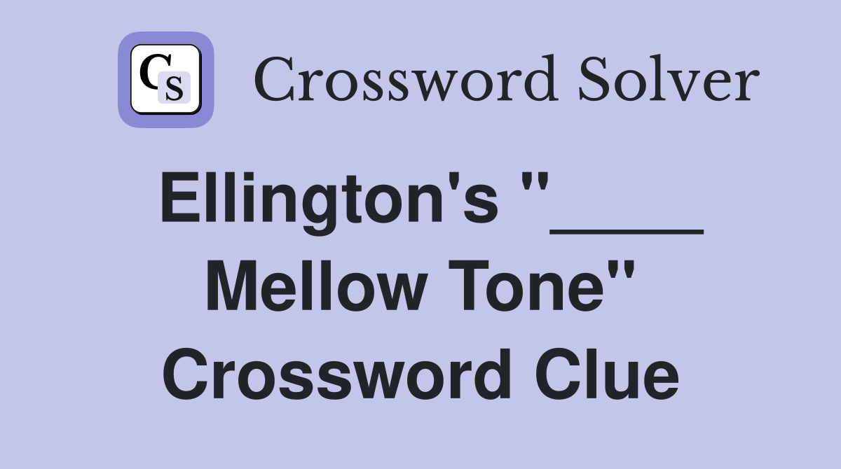Ellington's "____ Mellow Tone" Crossword Clue