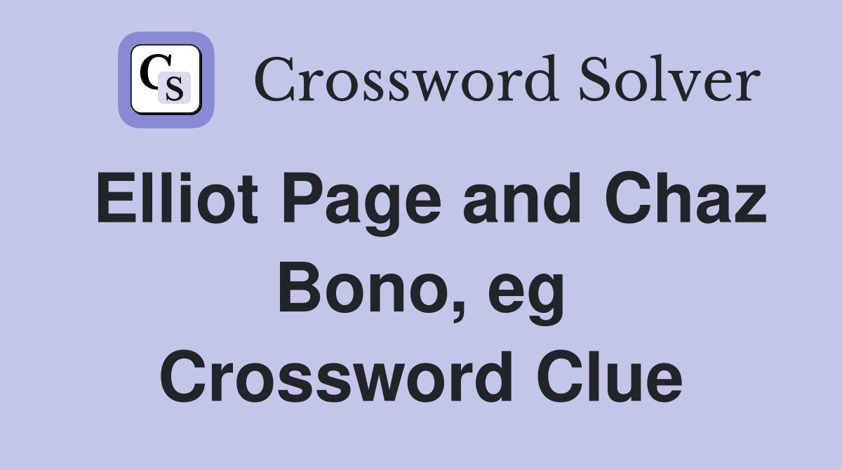 Elliot Page and Chaz Bono, eg Crossword Clue