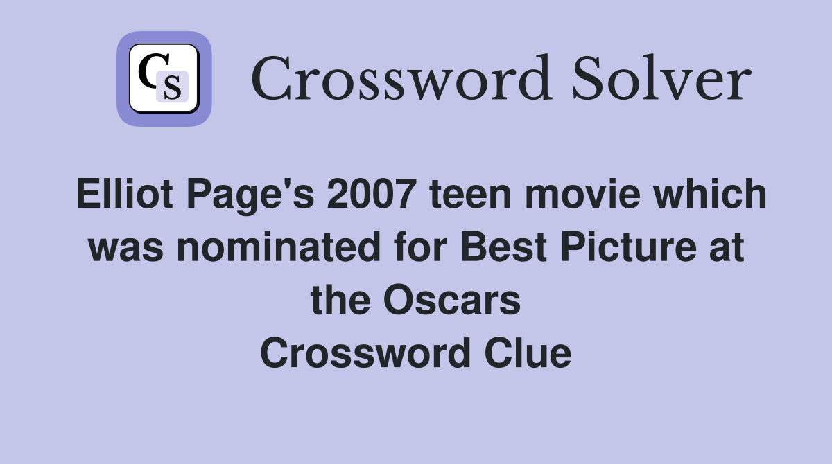 Elliot Page's 2007 teen movie which was nominated for Best Picture at the Oscars Crossword Clue