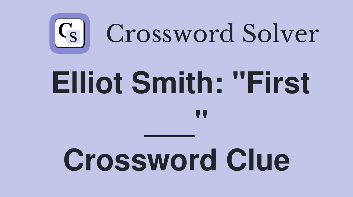 Elliot Smith: "First ___" Crossword Clue