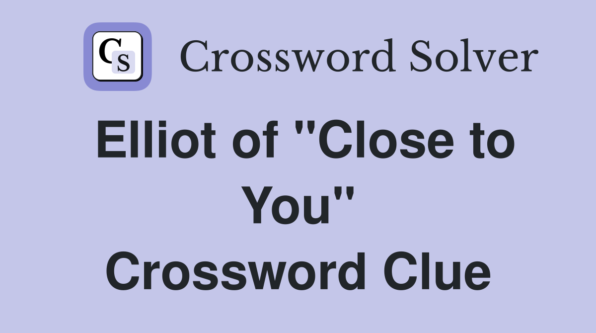 Elliot of "Close to You" Crossword Clue