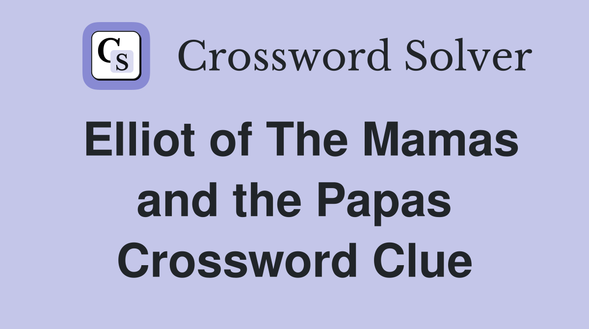 Elliot of The Mamas and the Papas Crossword Clue